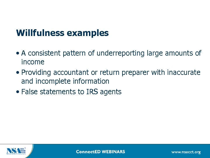Willfulness examples • A consistent pattern of underreporting large amounts of income • Providing