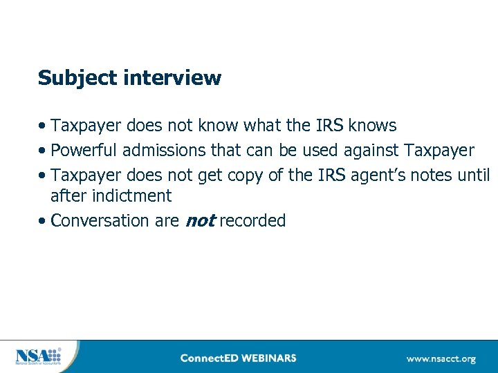 Subject interview • Taxpayer does not know what the IRS knows • Powerful admissions
