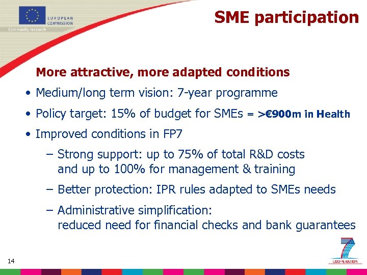 SME participation More attractive, more adapted conditions • Medium/long term vision: 7 -year programme