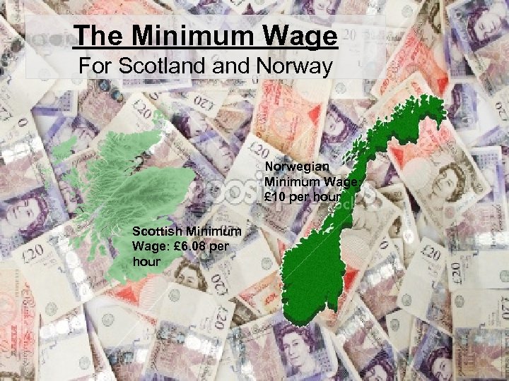The Minimum Wage For Scotland Norway Norwegian Minimum Wage: £ 10 per hour Scottish