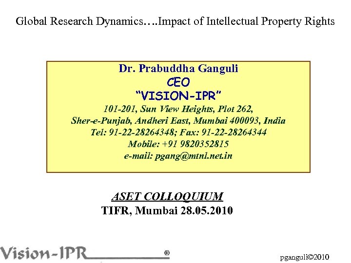 Global Research Dynamics…. Impact of Intellectual Property Rights Dr. Prabuddha Ganguli CEO “VISION-IPR” 101