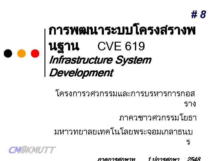 #8 การพฒนาระบบโครงสรางพ นฐาน CVE 619 Infrastructure System Development โครงการวศวกรรมและการบรหารการกอส ราง ภาควชาวศวกรรมโยธา CM@KMUTT มหาวทยาลยเทคโนโลยพระจอมเกลาธนบ ร