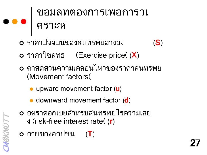 ขอมลทตองการเพอการวเ คราะห ¢ ราคาปจจบนของสนทรพยอางอง ¢ ราคาใชสทธ ¢ (Exercise price( (X) คาสดสวนความเคลอนไหวของราคาสนทรพย (Movement factors( ¢