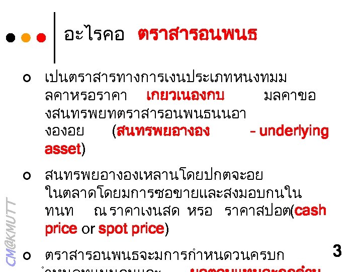 อะไรคอ ตราสารอนพนธ ¢ CM@KMUTT ¢ ¢ เปนตราสารทางการเงนประเภทหนงทมม ลคาหรอราคา เกยวเนองกบ มลคาขอ งสนทรพยทตราสารอนพนธนนอา งองอย (สนทรพยอางอง –