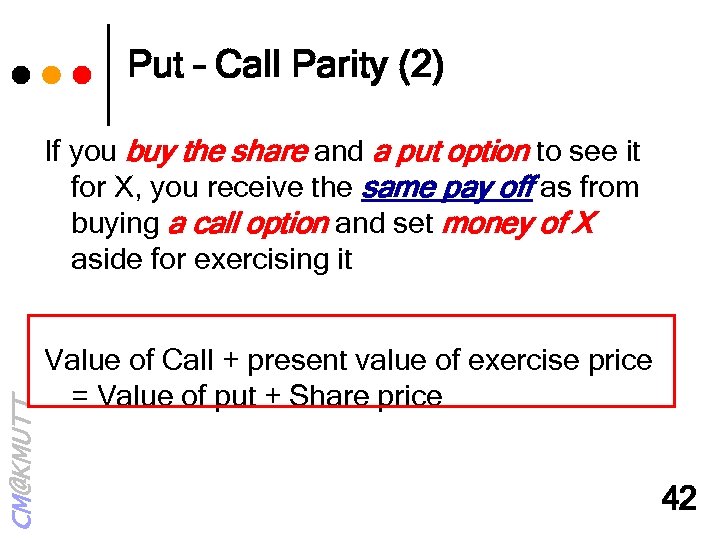Put – Call Parity (2) CM@KMUTT If you buy the share and a put