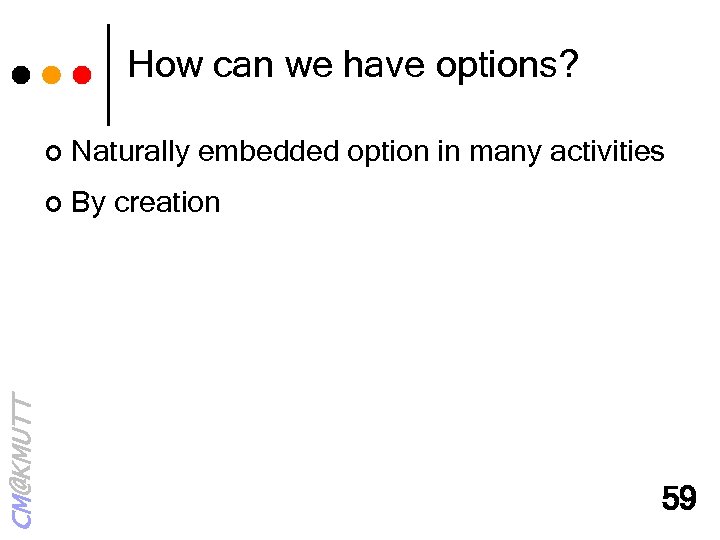How can we have options? Naturally embedded option in many activities ¢ CM@KMUTT ¢