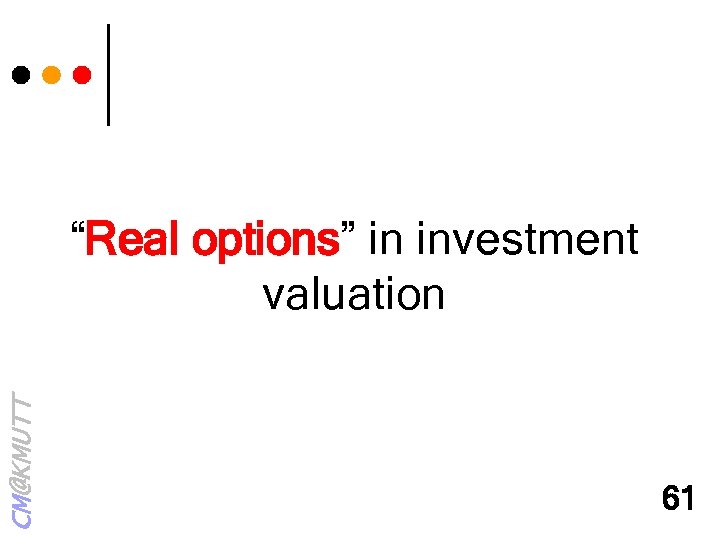CM@KMUTT “Real options” in investment valuation 61 