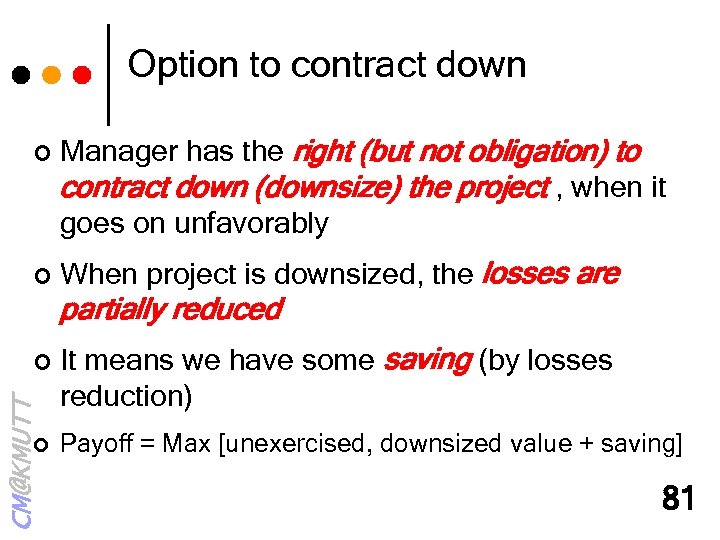 Option to contract down ¢ Manager has the right (but not obligation) to contract