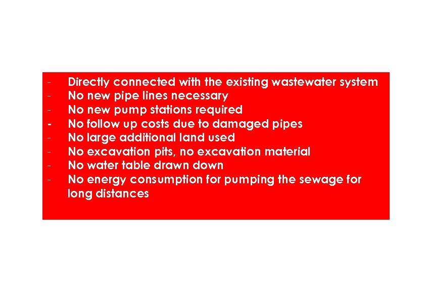 - Directly connected with the existing wastewater system No new pipe lines necessary No