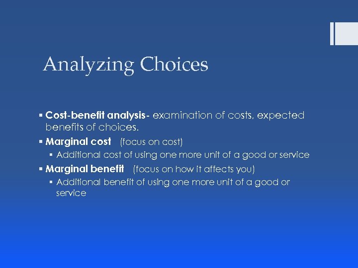 Analyzing Choices § Cost-benefit analysis- examination of costs, expected benefits of choices. § Marginal