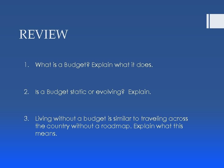 REVIEW 1. What is a Budget? Explain what it does. 2. Is a Budget