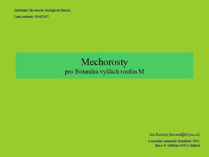 Jihočeská Univerzita, biologická fakulta Letní semestr 2006/2007 Mechorosty pro Botaniku vyšších rostlin M Jan