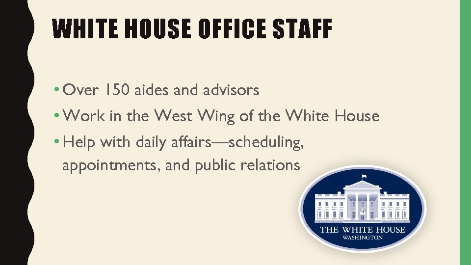 WHITE HOUSE OFFICE STAFF • Over 150 aides and advisors • Work in the
