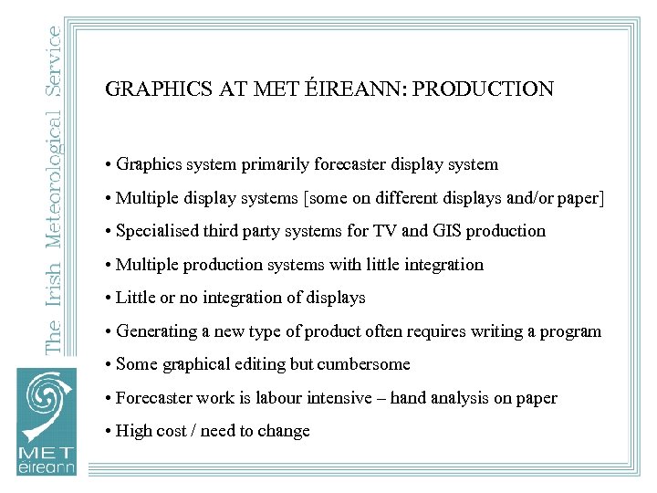 GRAPHICS AT MET ÉIREANN: PRODUCTION • Graphics system primarily forecaster display system • Multiple