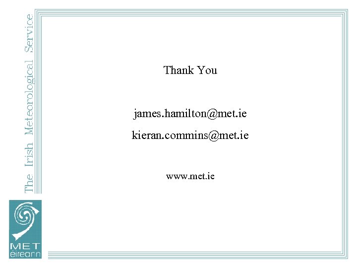 Thank You james. hamilton@met. ie kieran. commins@met. ie www. met. ie 