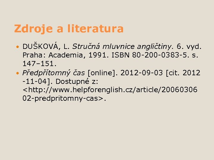 Zdroje a literatura DUŠKOVÁ, L. Stručná mluvnice angličtiny. 6. vyd. Praha: Academia, 1991. ISBN