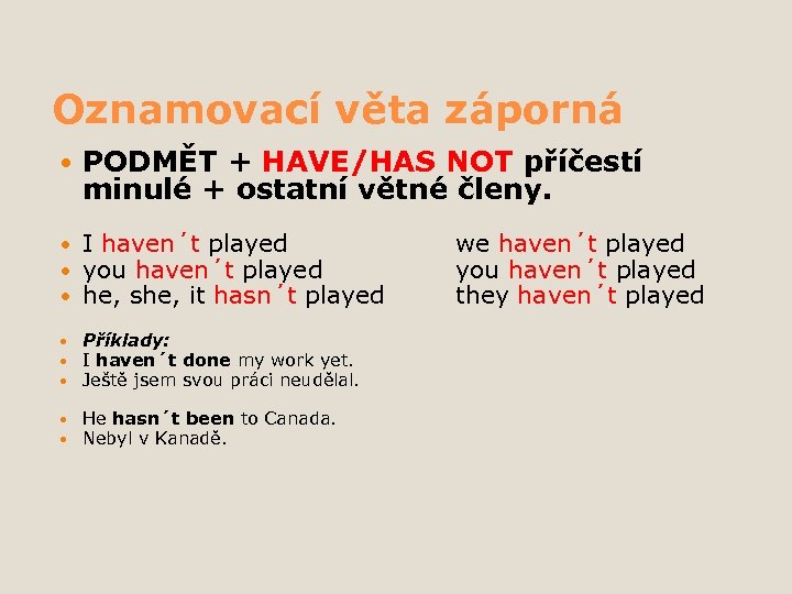 Oznamovací věta záporná PODMĚT + HAVE/HAS NOT příčestí minulé + ostatní větné členy. I