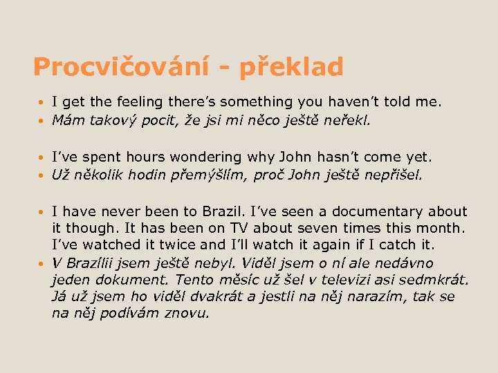 Procvičování - překlad I get the feeling there’s something you haven’t told me. Mám