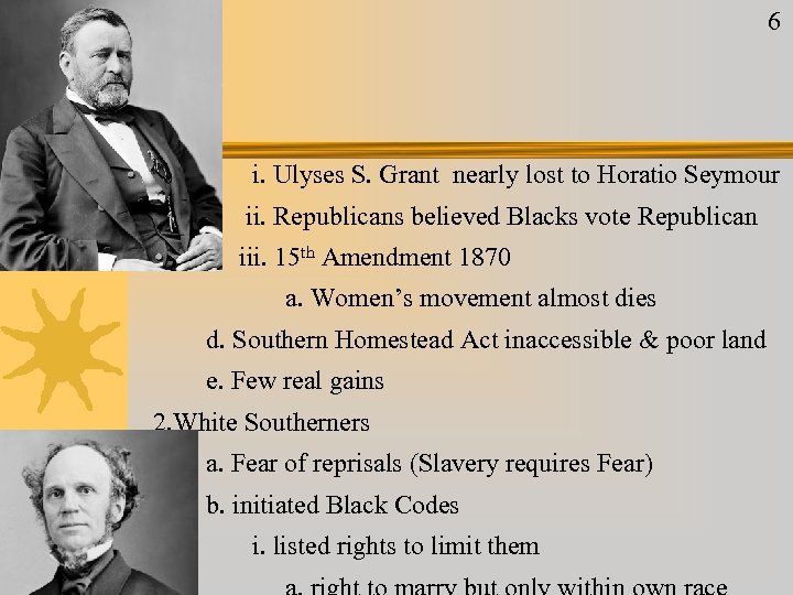 6 i. Ulyses S. Grant nearly lost to Horatio Seymour ii. Republicans believed Blacks