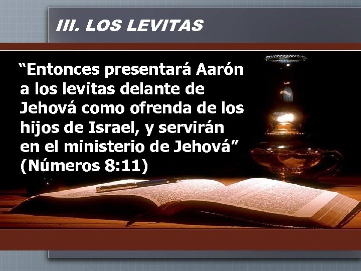 III. LOS LEVITAS “Entonces presentará Aarón a los levitas delante de Jehová como ofrenda