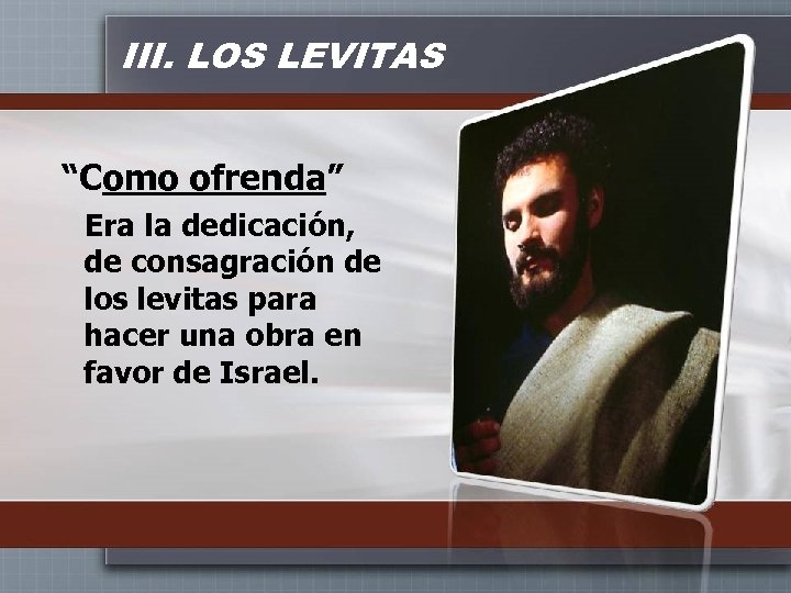 III. LOS LEVITAS “Como ofrenda” Era la dedicación, de consagración de los levitas para