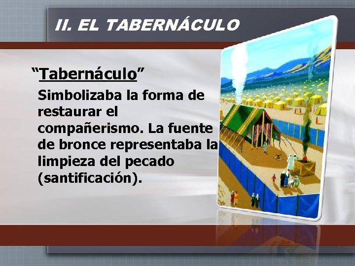 II. EL TABERNÁCULO “Tabernáculo” Simbolizaba la forma de restaurar el compañerismo. La fuente de