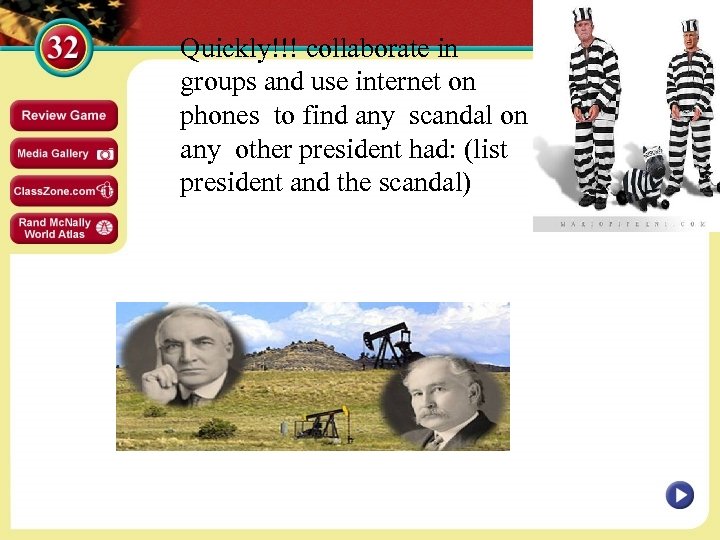 Quickly!!! collaborate in groups and use internet on phones to find any scandal on