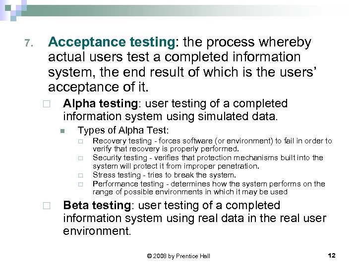 7. Acceptance testing: the process whereby actual users test a completed information system, the