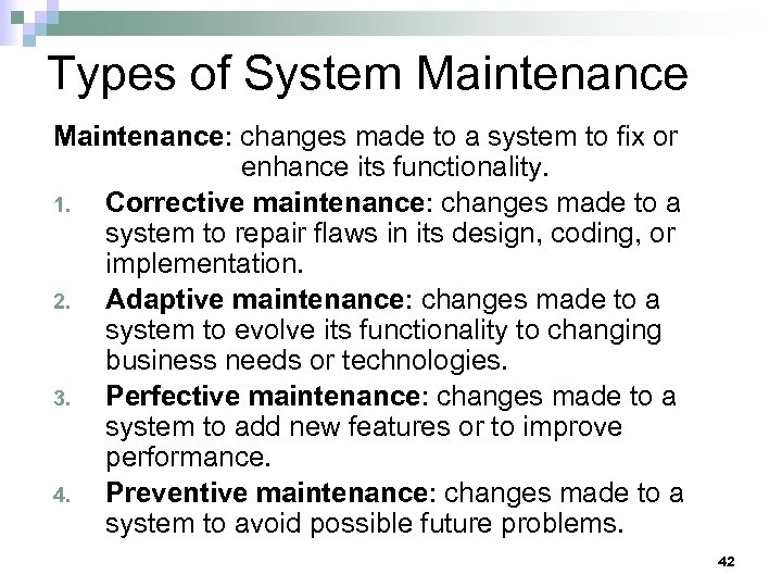 Types of System Maintenance: changes made to a system to fix or enhance its