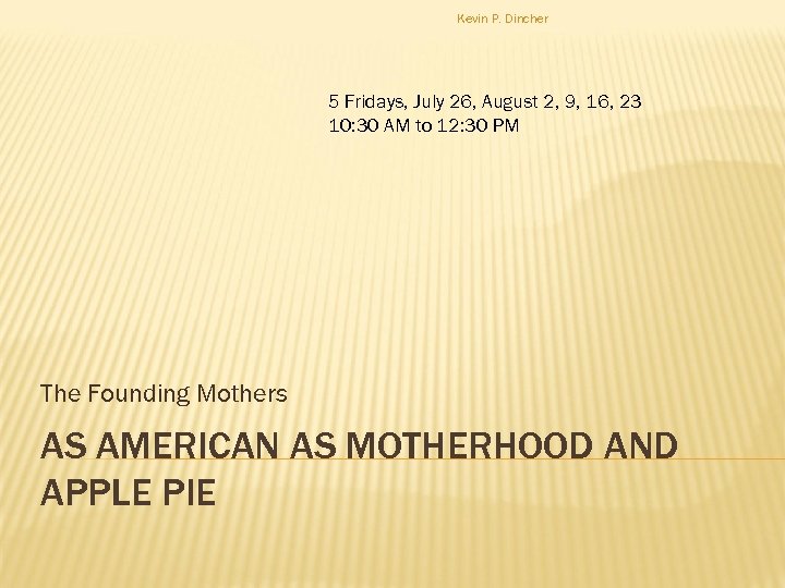 Kevin P. Dincher 5 Fridays, July 26, August 2, 9, 16, 23 10: 30