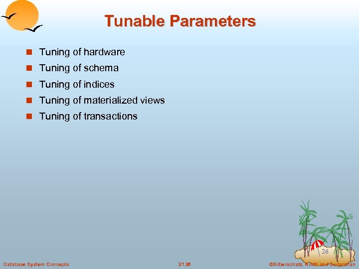 Tunable Parameters n Tuning of hardware n Tuning of schema n Tuning of indices