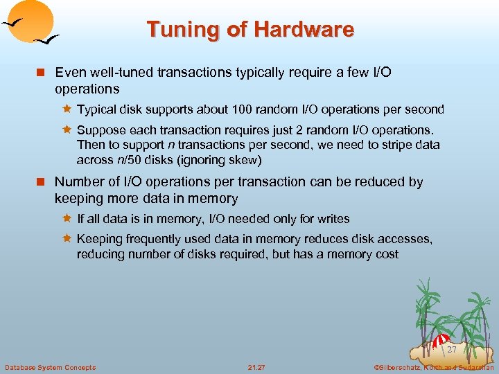 Tuning of Hardware n Even well-tuned transactions typically require a few I/O operations ê
