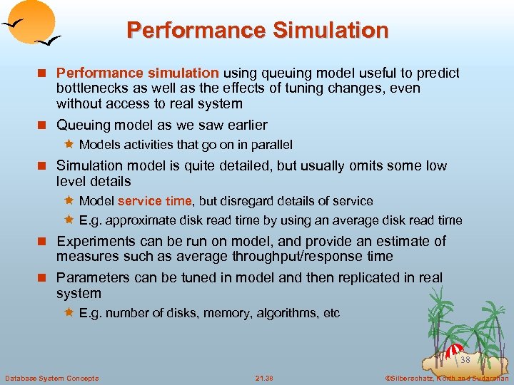 Performance Simulation n Performance simulation using queuing model useful to predict bottlenecks as well