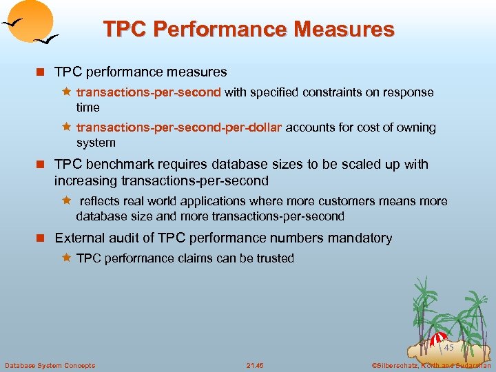 TPC Performance Measures n TPC performance measures ê transactions-per-second with specified constraints on response