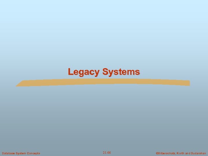 Legacy Systems Database System Concepts 21. 66 ©Silberschatz, Korth and Sudarshan 