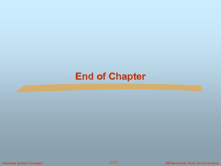 End of Chapter Database System Concepts 21. 71 ©Silberschatz, Korth and Sudarshan 