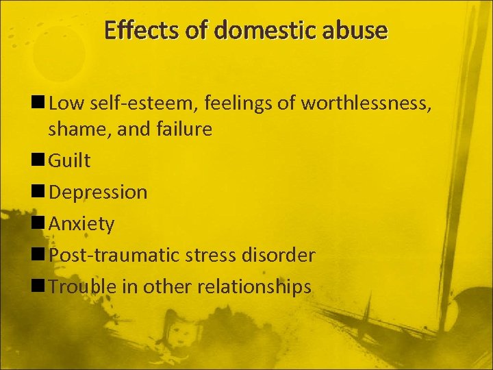 Effects of domestic abuse n Low self-esteem, feelings of worthlessness, shame, and failure n