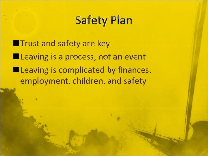 Safety Plan n Trust and safety are key n Leaving is a process, not