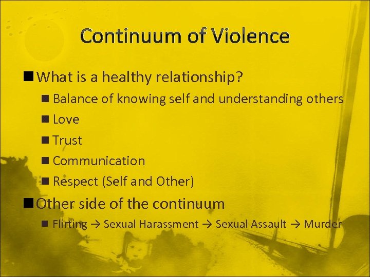 Continuum of Violence n What is a healthy relationship? n Balance of knowing self