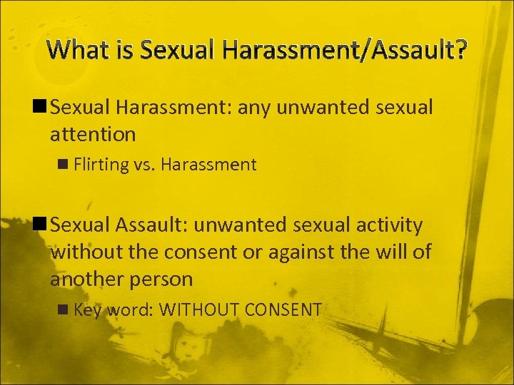 What is Sexual Harassment/Assault? n Sexual Harassment: any unwanted sexual attention n Flirting vs.