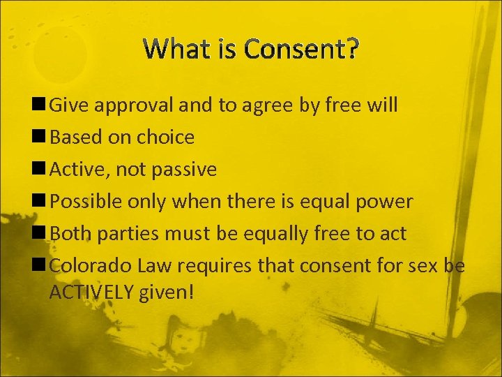 What is Consent? n Give approval and to agree by free will n Based