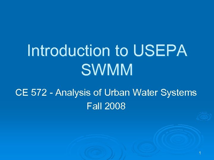 Introduction to USEPA SWMM CE 572 - Analysis of Urban Water Systems Fall 2008