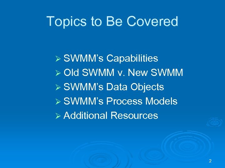 Topics to Be Covered Ø SWMM’s Capabilities Ø Old SWMM v. New SWMM Ø