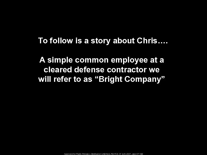 To follow is a story about Chris…. A simple common employee at a cleared