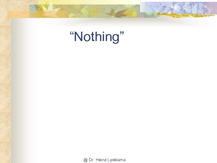 “Nothing” @ Dr. Heinz Lycklama 