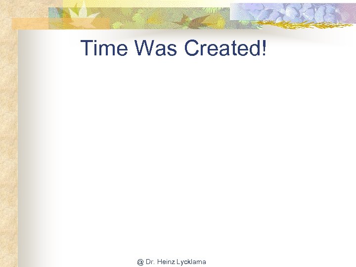 Time Was Created! @ Dr. Heinz Lycklama 