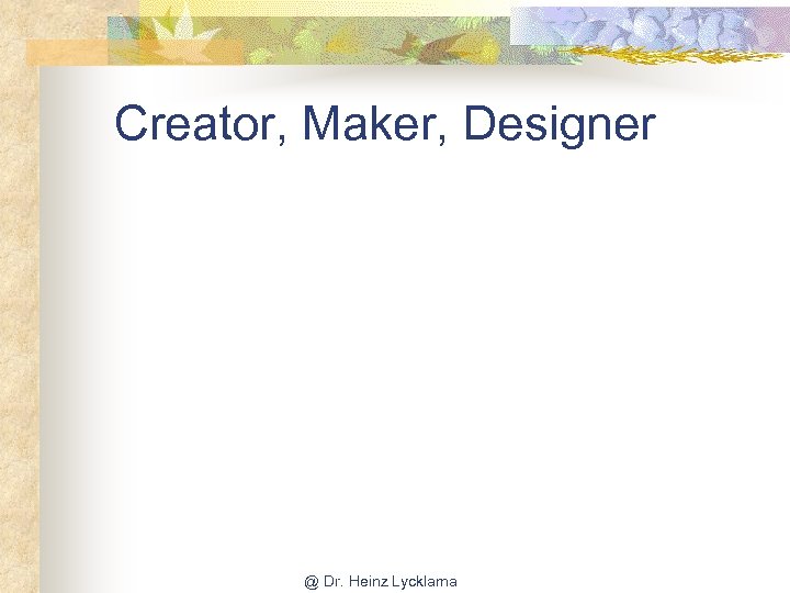 Creator, Maker, Designer @ Dr. Heinz Lycklama 