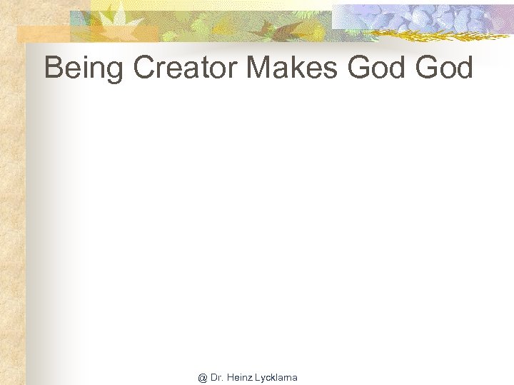 Being Creator Makes God @ Dr. Heinz Lycklama 