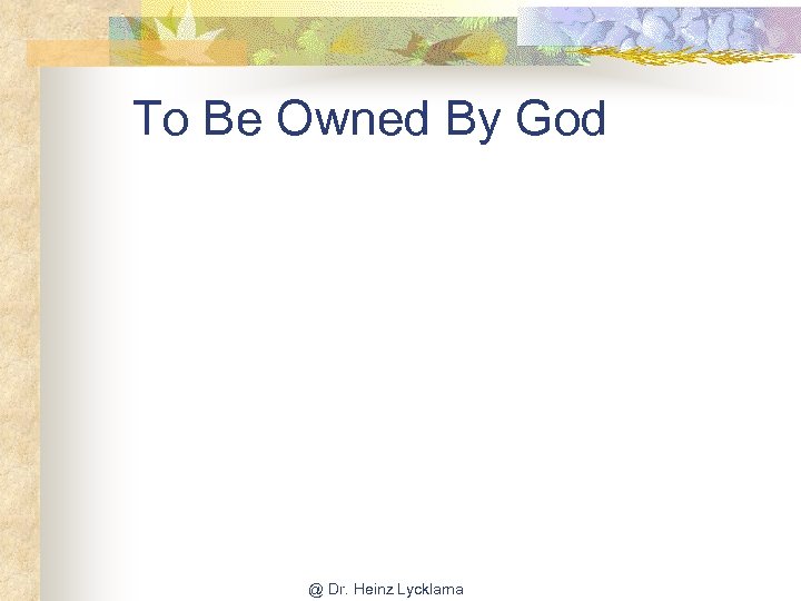 To Be Owned By God @ Dr. Heinz Lycklama 