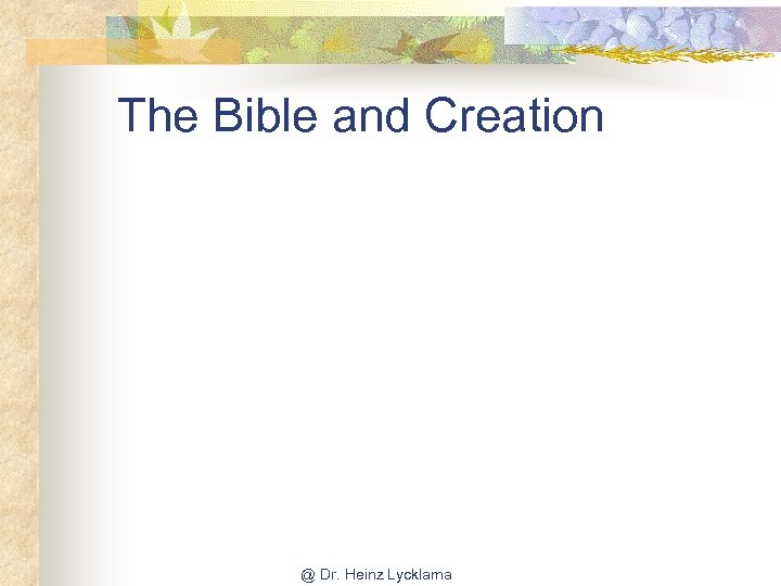 The Bible and Creation @ Dr. Heinz Lycklama 